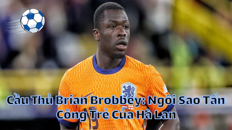 Cầu Thủ Brian Brobbey: Ngôi Sao Tấn Công Trẻ Của Hà Lan