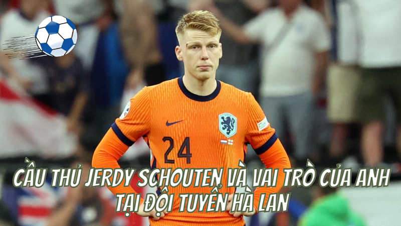 Cầu Thủ Jerdy Schouten Và Vai Trò Của Anh Tại Đội Tuyển Hà Lan