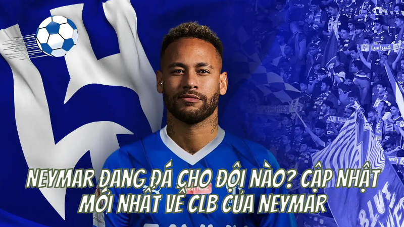 Neymar Đang Đá Cho Đội Nào? Cập Nhật Mới Nhất Về CLB Của Neymar